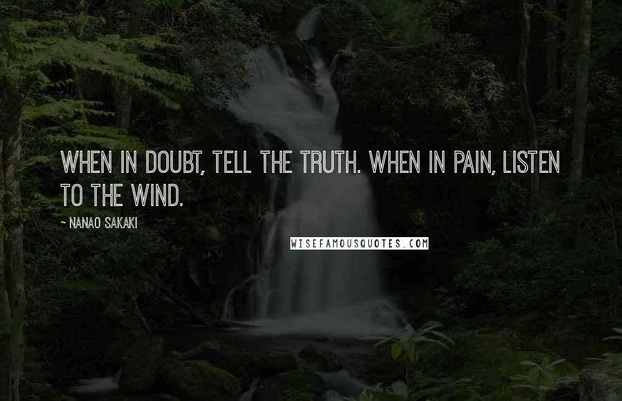 Nanao Sakaki Quotes: When in doubt, tell the truth. When in pain, listen to the wind.