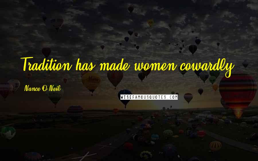 Nance O'Neil Quotes: Tradition has made women cowardly.