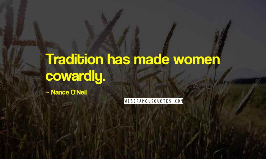 Nance O'Neil Quotes: Tradition has made women cowardly.