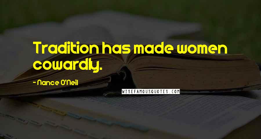 Nance O'Neil Quotes: Tradition has made women cowardly.
