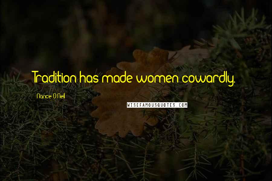 Nance O'Neil Quotes: Tradition has made women cowardly.