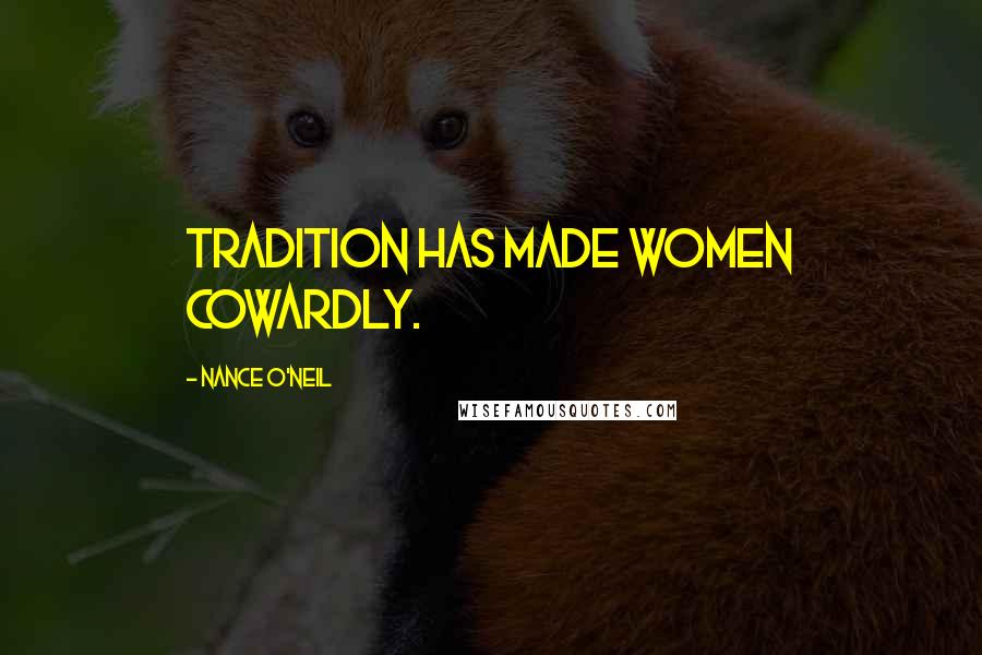 Nance O'Neil Quotes: Tradition has made women cowardly.