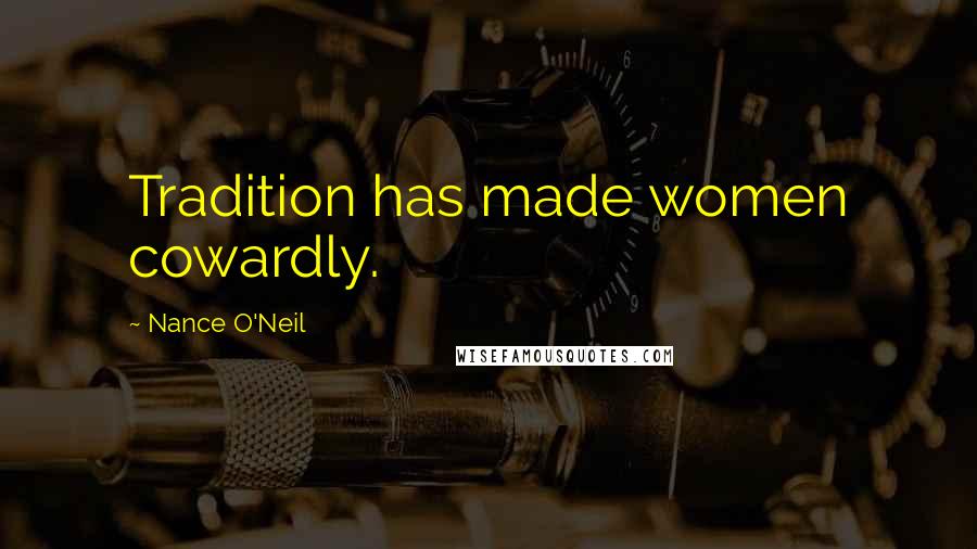 Nance O'Neil Quotes: Tradition has made women cowardly.