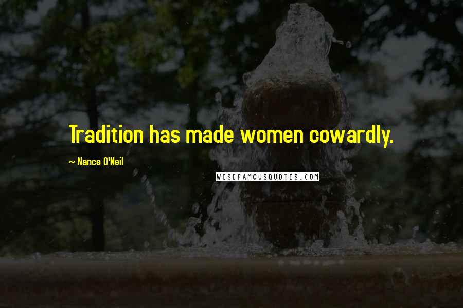 Nance O'Neil Quotes: Tradition has made women cowardly.