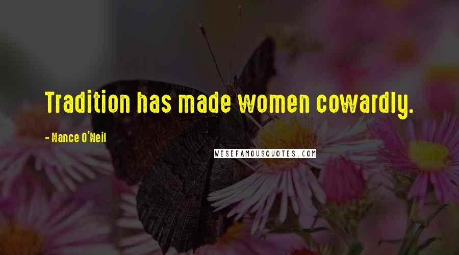 Nance O'Neil Quotes: Tradition has made women cowardly.