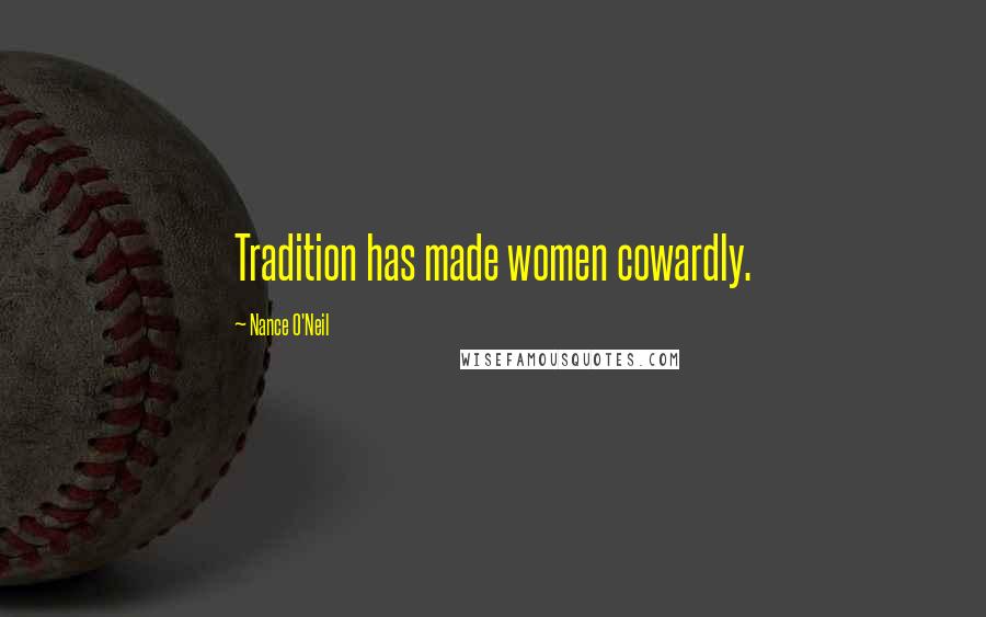 Nance O'Neil Quotes: Tradition has made women cowardly.