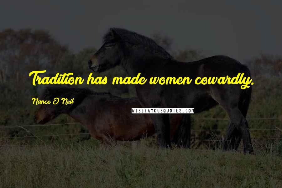 Nance O'Neil Quotes: Tradition has made women cowardly.
