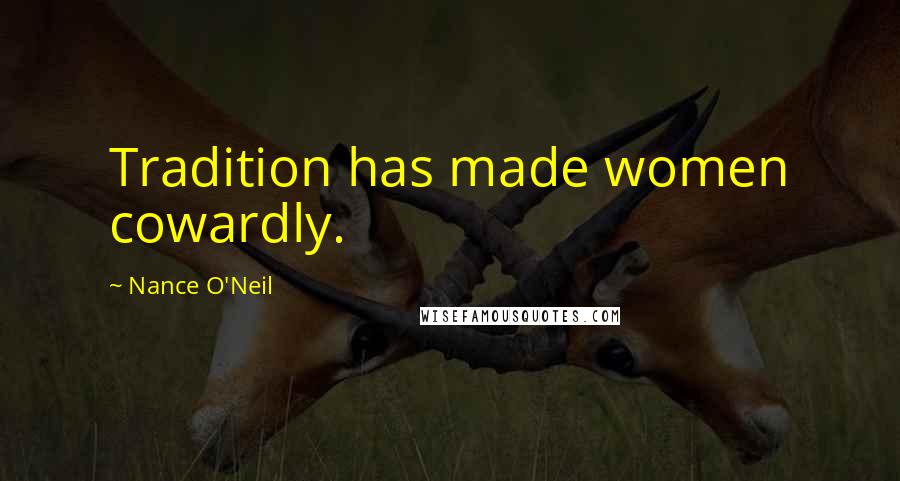 Nance O'Neil Quotes: Tradition has made women cowardly.
