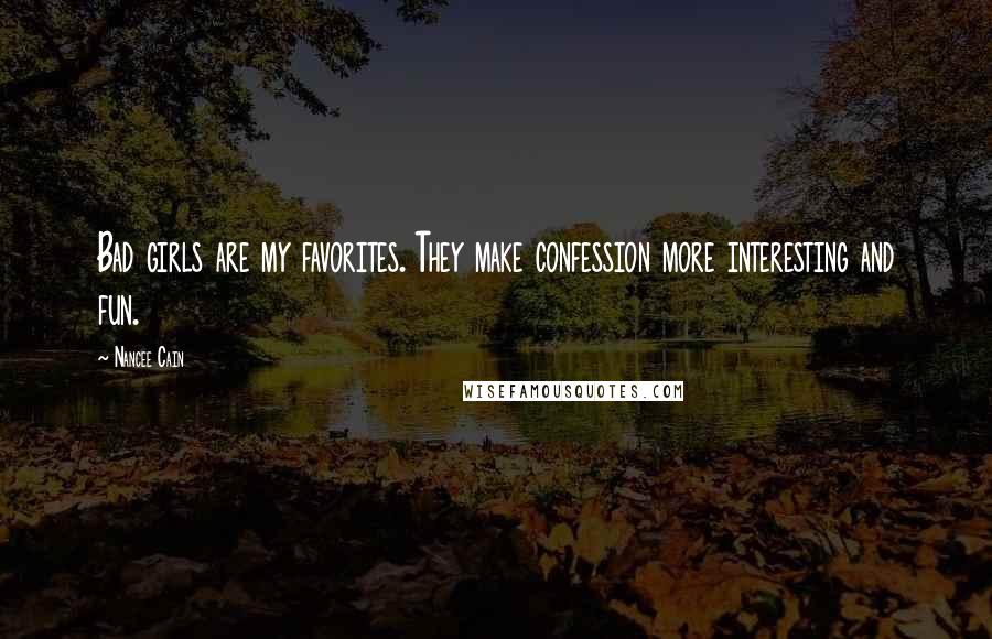 Nancee Cain Quotes: Bad girls are my favorites. They make confession more interesting and fun.