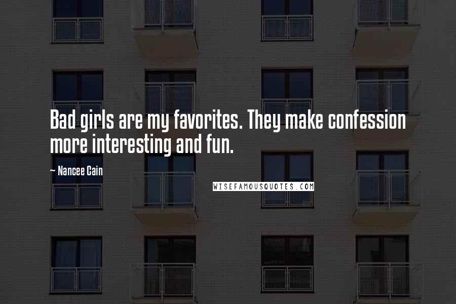 Nancee Cain Quotes: Bad girls are my favorites. They make confession more interesting and fun.