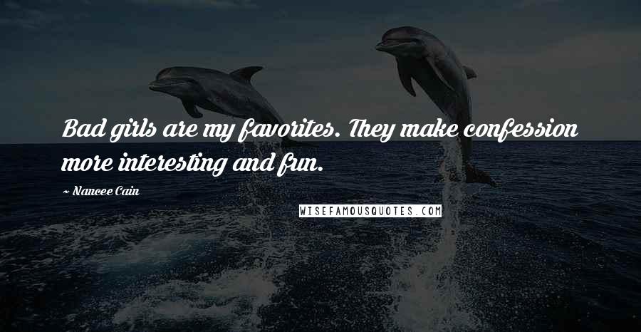 Nancee Cain Quotes: Bad girls are my favorites. They make confession more interesting and fun.