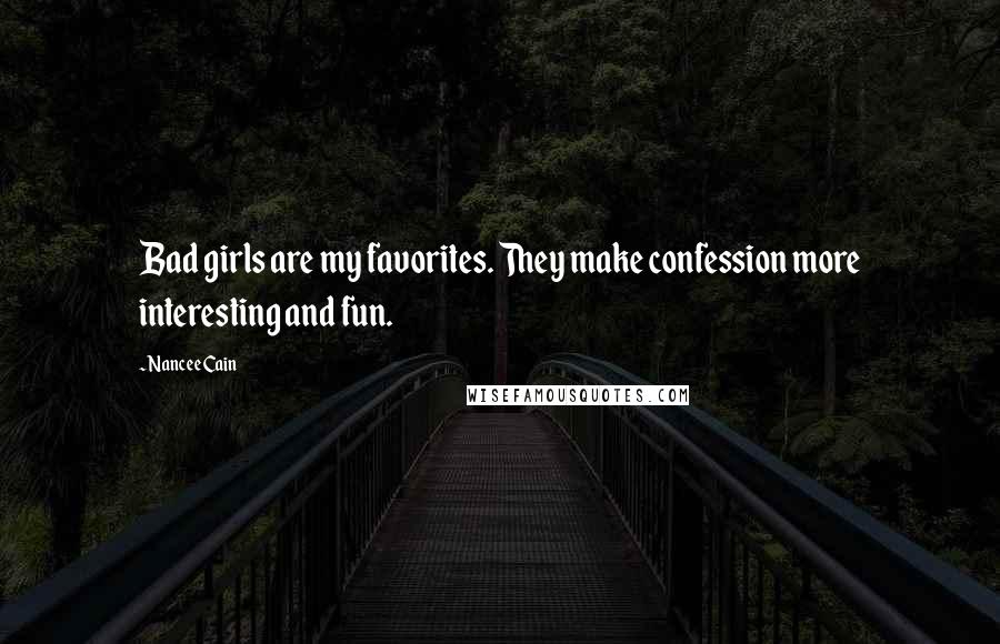 Nancee Cain Quotes: Bad girls are my favorites. They make confession more interesting and fun.