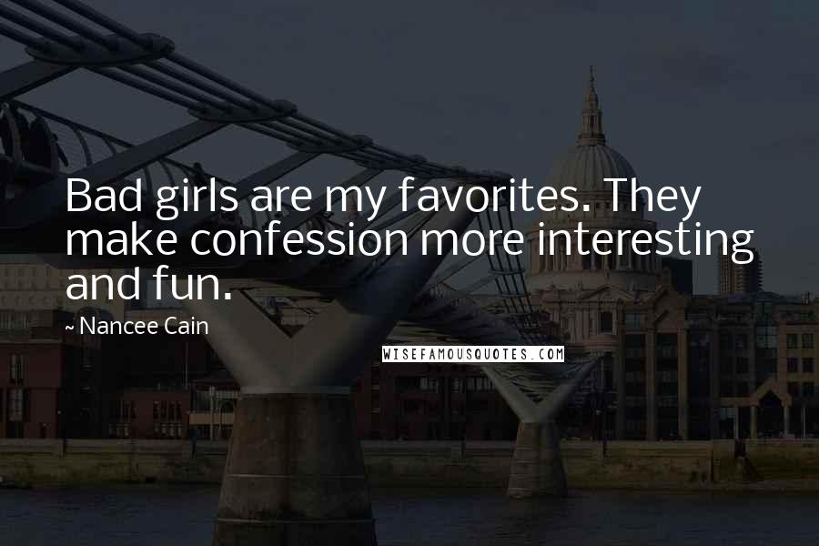 Nancee Cain Quotes: Bad girls are my favorites. They make confession more interesting and fun.