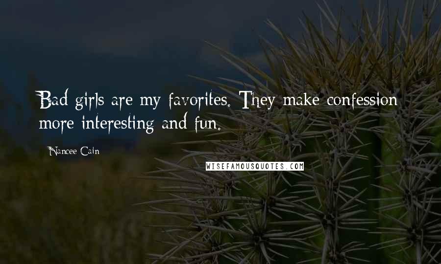 Nancee Cain Quotes: Bad girls are my favorites. They make confession more interesting and fun.