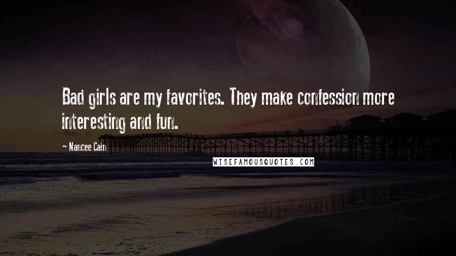 Nancee Cain Quotes: Bad girls are my favorites. They make confession more interesting and fun.