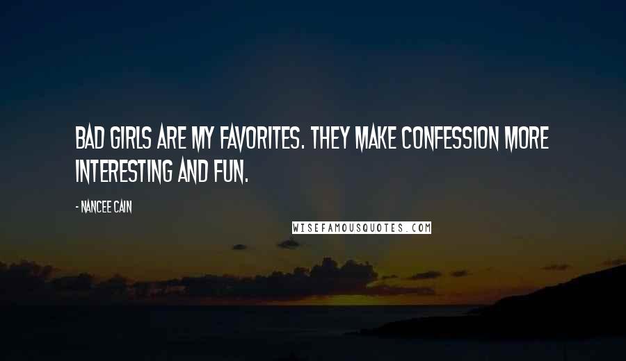 Nancee Cain Quotes: Bad girls are my favorites. They make confession more interesting and fun.