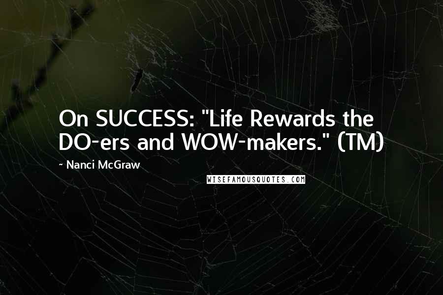 Nanci McGraw Quotes: On SUCCESS: "Life Rewards the DO-ers and WOW-makers." (TM)