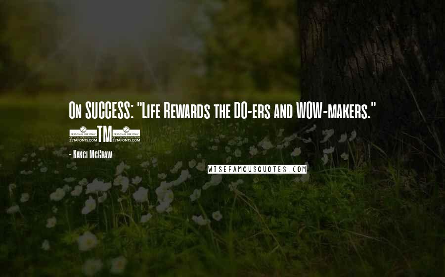 Nanci McGraw Quotes: On SUCCESS: "Life Rewards the DO-ers and WOW-makers." (TM)
