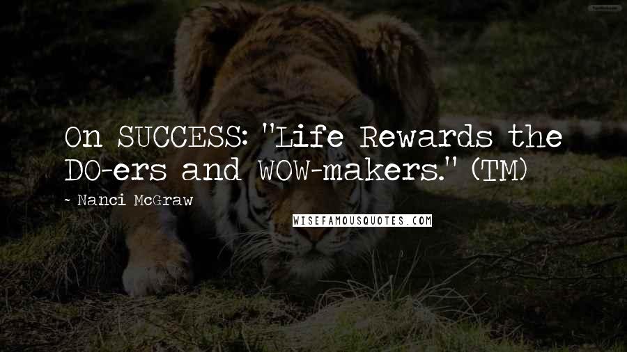 Nanci McGraw Quotes: On SUCCESS: "Life Rewards the DO-ers and WOW-makers." (TM)