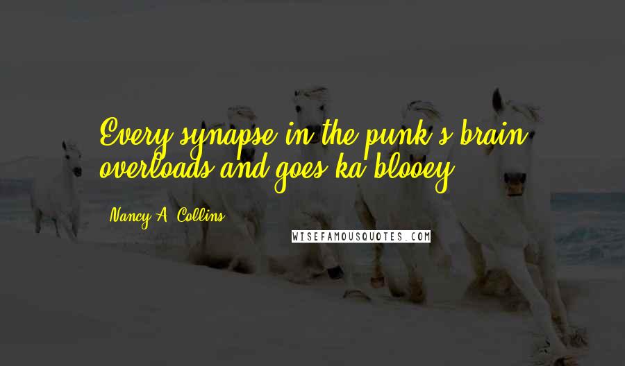 Nancy A. Collins Quotes: Every synapse in the punk's brain overloads and goes ka-blooey.