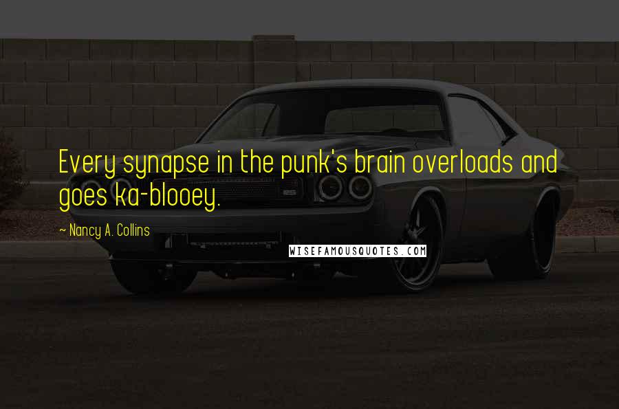 Nancy A. Collins Quotes: Every synapse in the punk's brain overloads and goes ka-blooey.