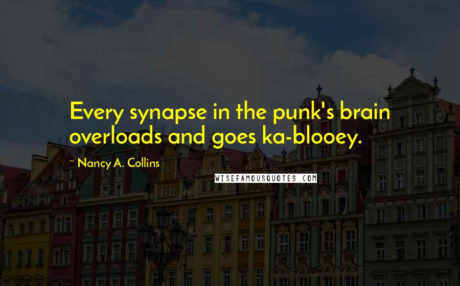 Nancy A. Collins Quotes: Every synapse in the punk's brain overloads and goes ka-blooey.