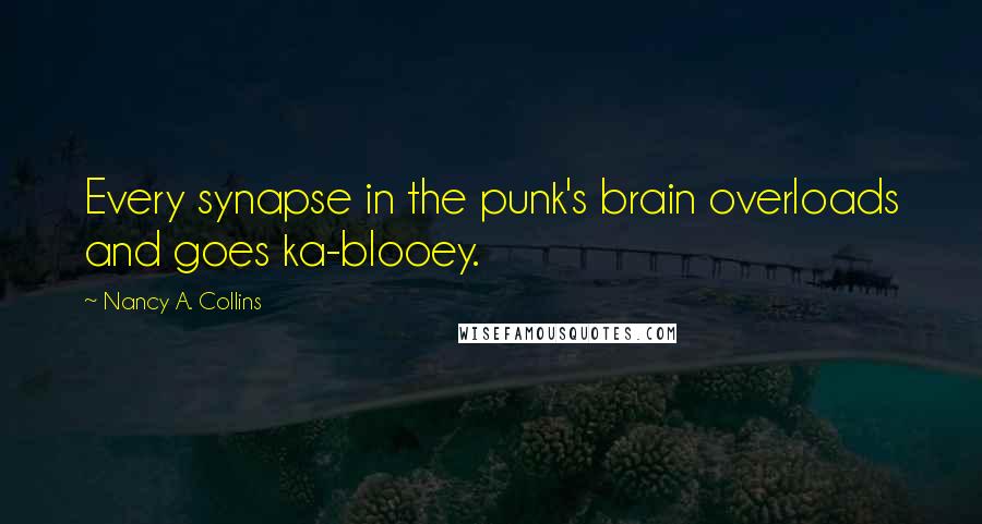 Nancy A. Collins Quotes: Every synapse in the punk's brain overloads and goes ka-blooey.