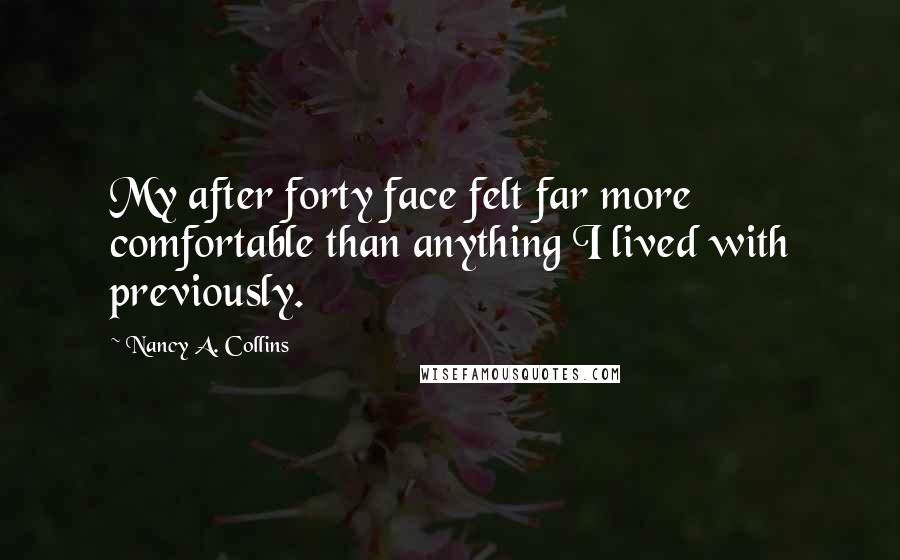 Nancy A. Collins Quotes: My after forty face felt far more comfortable than anything I lived with previously.