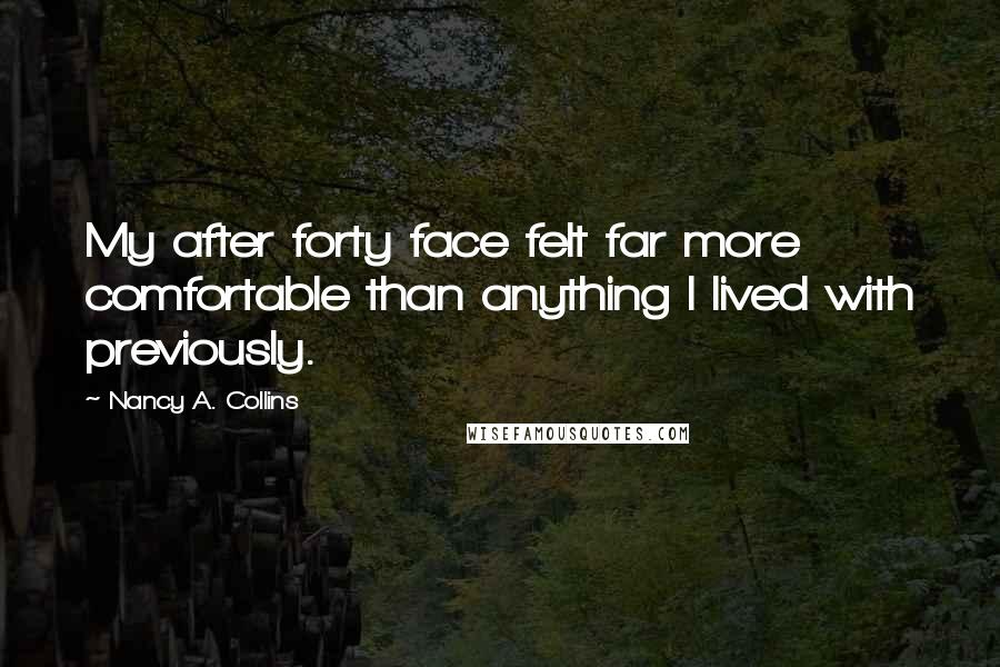 Nancy A. Collins Quotes: My after forty face felt far more comfortable than anything I lived with previously.