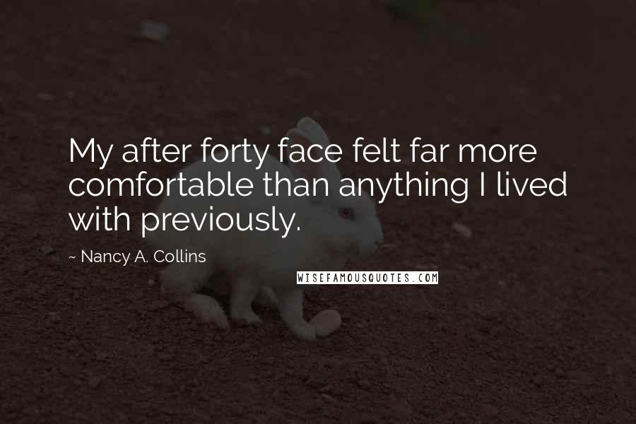 Nancy A. Collins Quotes: My after forty face felt far more comfortable than anything I lived with previously.