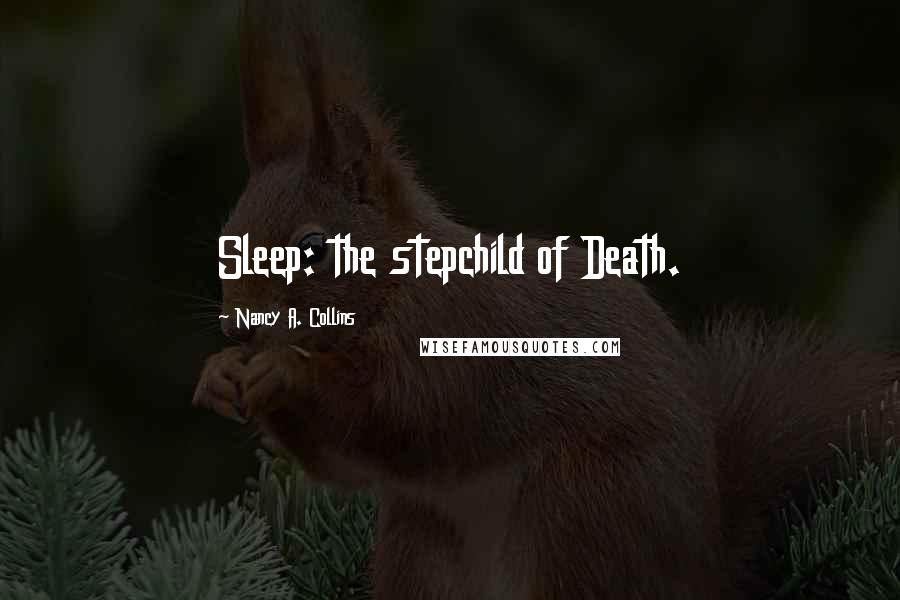 Nancy A. Collins Quotes: Sleep: the stepchild of Death.