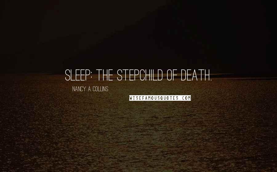 Nancy A. Collins Quotes: Sleep: the stepchild of Death.