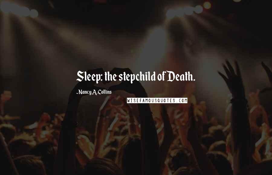 Nancy A. Collins Quotes: Sleep: the stepchild of Death.