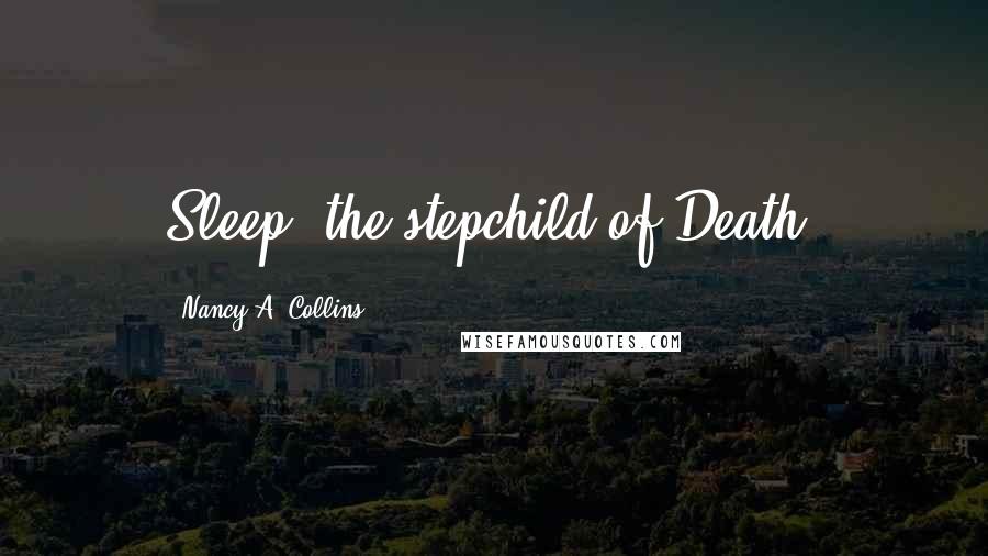 Nancy A. Collins Quotes: Sleep: the stepchild of Death.
