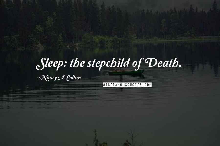 Nancy A. Collins Quotes: Sleep: the stepchild of Death.