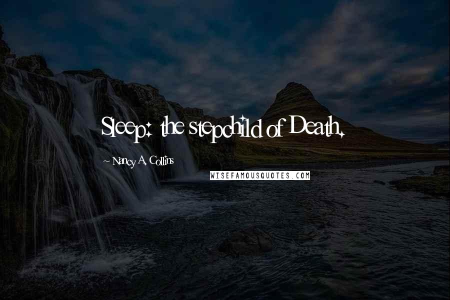 Nancy A. Collins Quotes: Sleep: the stepchild of Death.