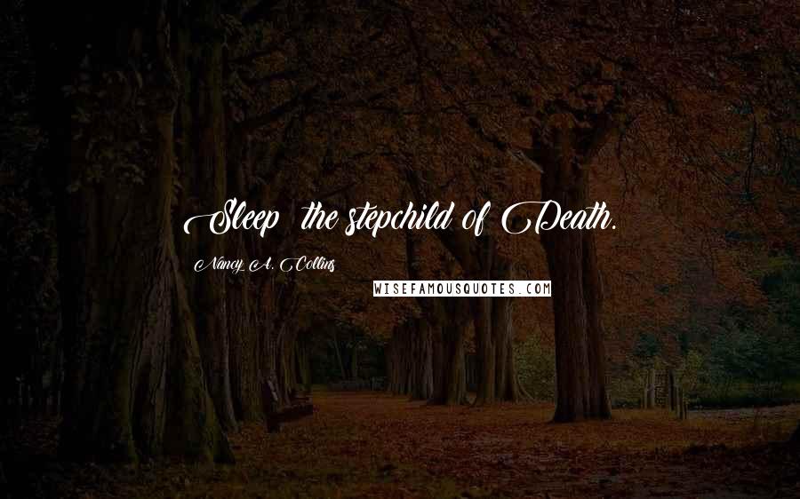 Nancy A. Collins Quotes: Sleep: the stepchild of Death.