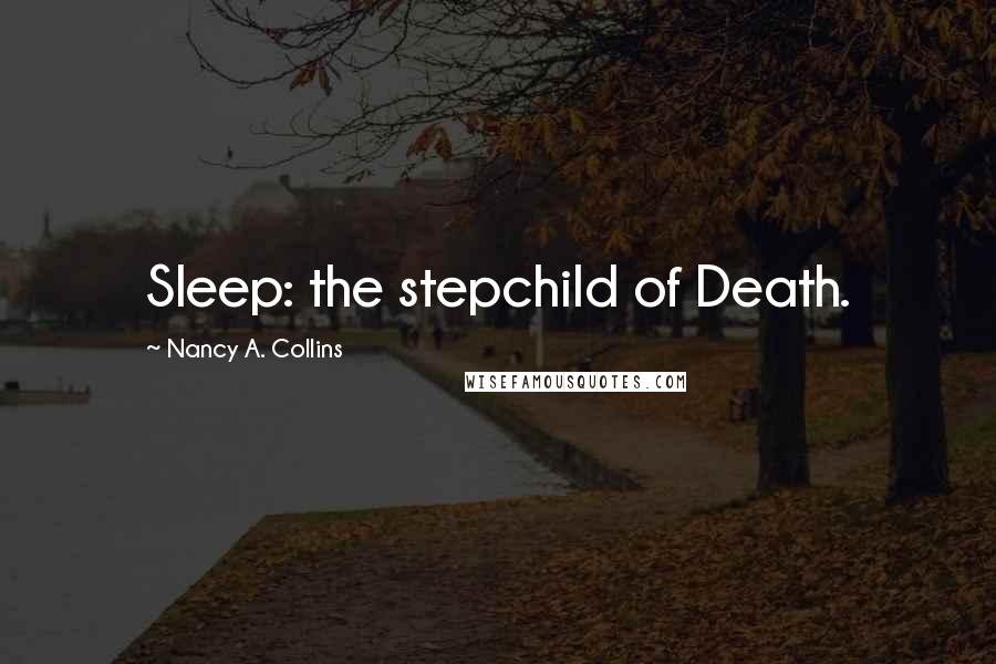 Nancy A. Collins Quotes: Sleep: the stepchild of Death.