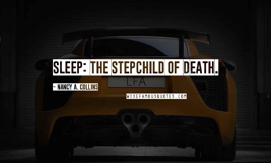 Nancy A. Collins Quotes: Sleep: the stepchild of Death.
