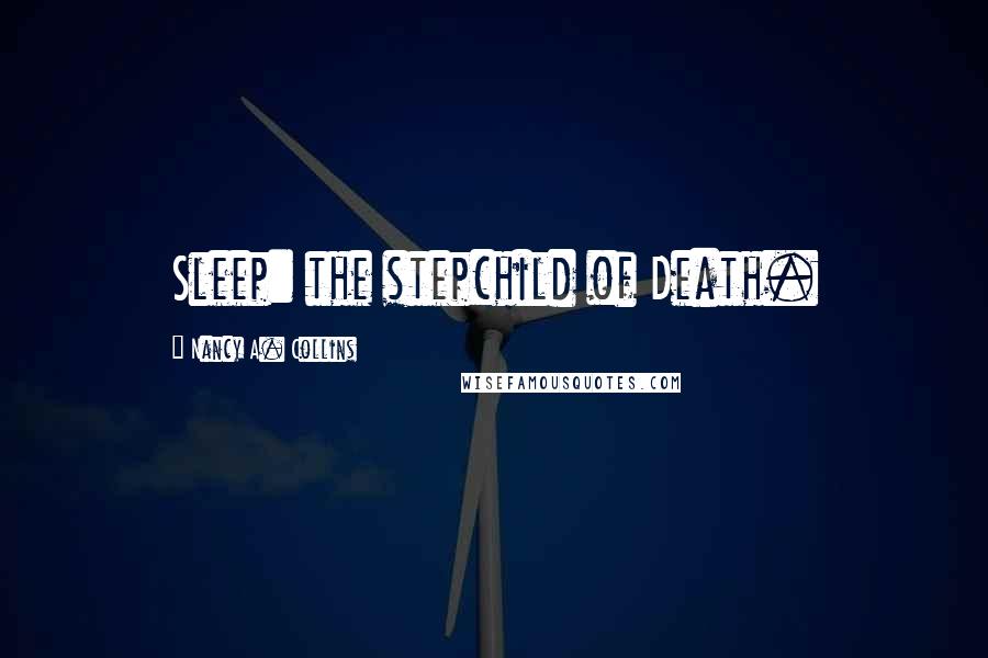 Nancy A. Collins Quotes: Sleep: the stepchild of Death.