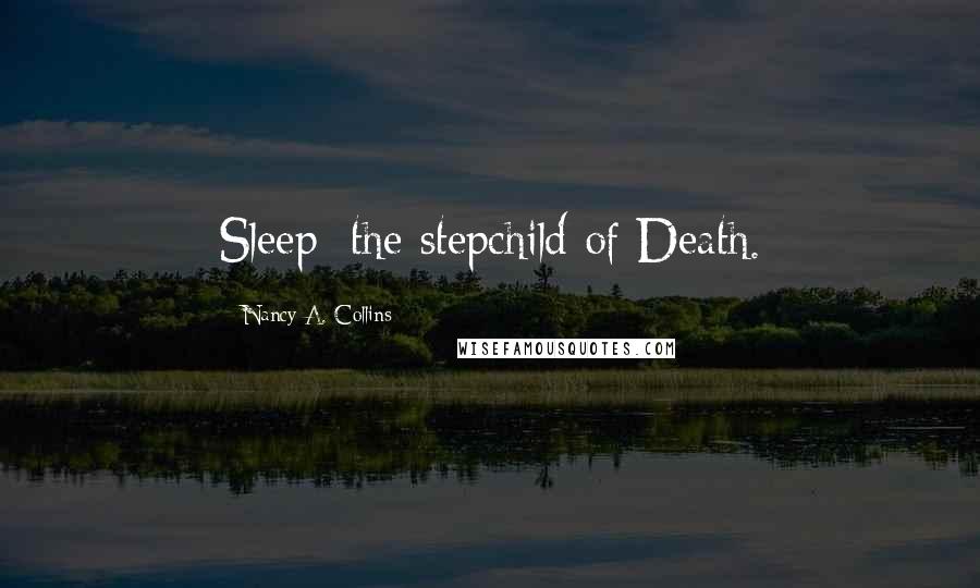 Nancy A. Collins Quotes: Sleep: the stepchild of Death.