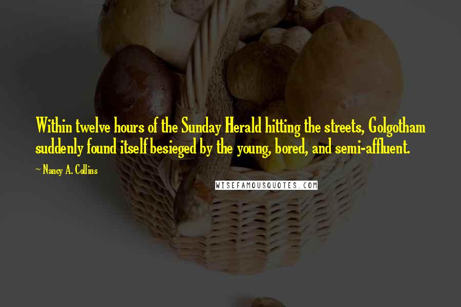 Nancy A. Collins Quotes: Within twelve hours of the Sunday Herald hitting the streets, Golgotham suddenly found itself besieged by the young, bored, and semi-affluent.