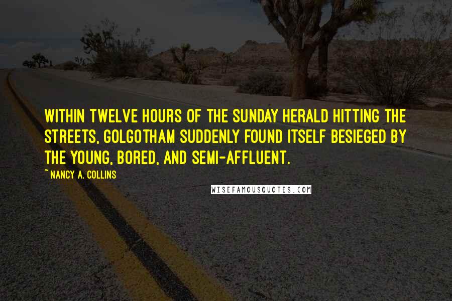 Nancy A. Collins Quotes: Within twelve hours of the Sunday Herald hitting the streets, Golgotham suddenly found itself besieged by the young, bored, and semi-affluent.