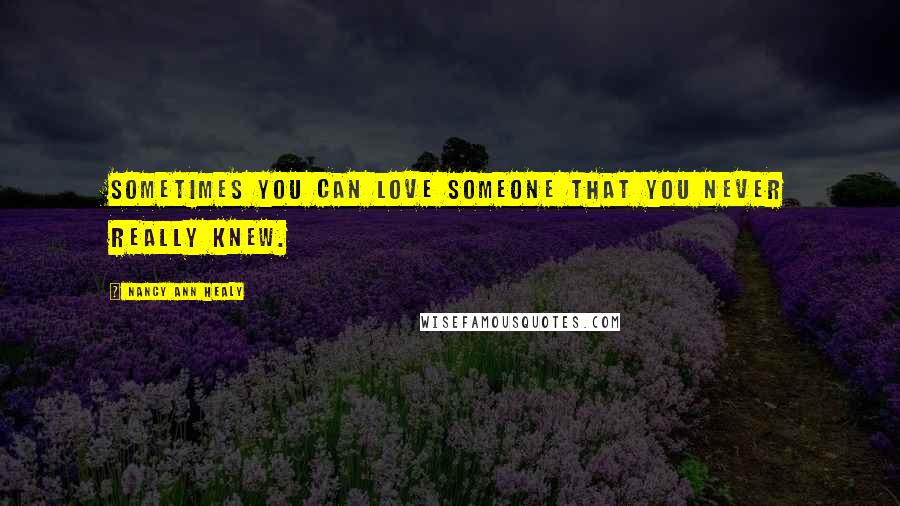 Nancy Ann Healy Quotes: Sometimes you can love someone that you never really knew.