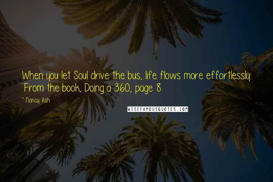 Nancy Ash Quotes: When you let Soul drive the bus, life flows more effortlessly.  From the book, Doing a 360, page 8