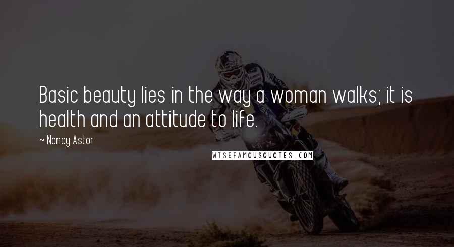 Nancy Astor Quotes: Basic beauty lies in the way a woman walks; it is health and an attitude to life.