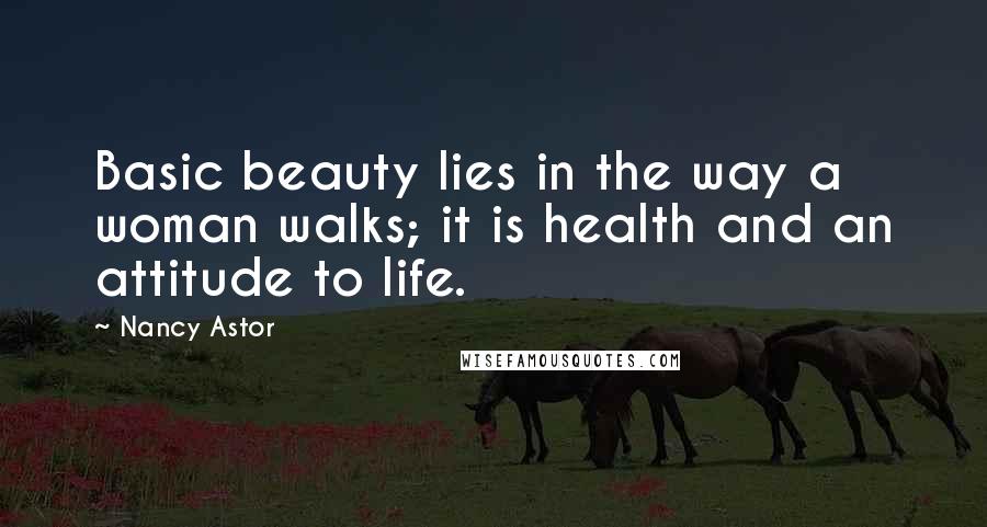 Nancy Astor Quotes: Basic beauty lies in the way a woman walks; it is health and an attitude to life.