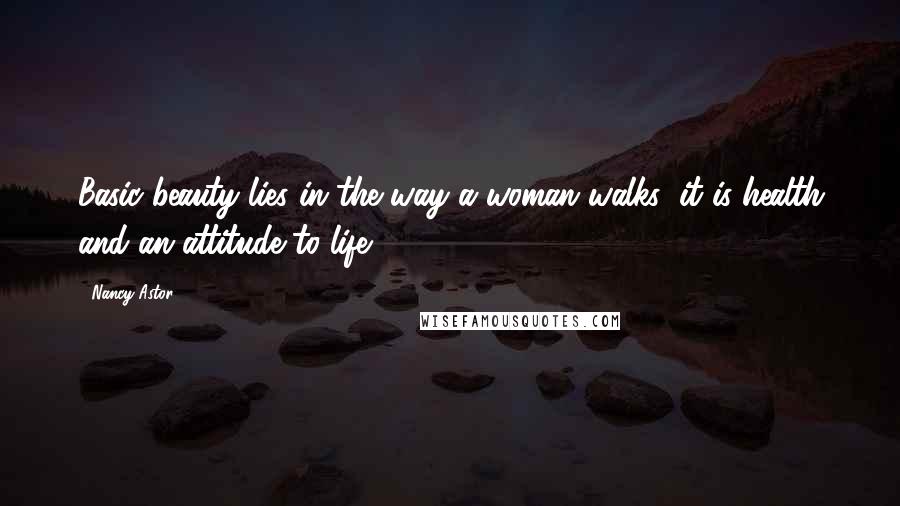 Nancy Astor Quotes: Basic beauty lies in the way a woman walks; it is health and an attitude to life.