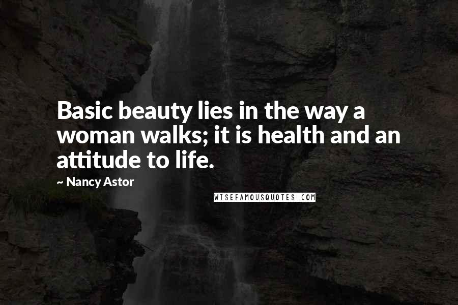 Nancy Astor Quotes: Basic beauty lies in the way a woman walks; it is health and an attitude to life.