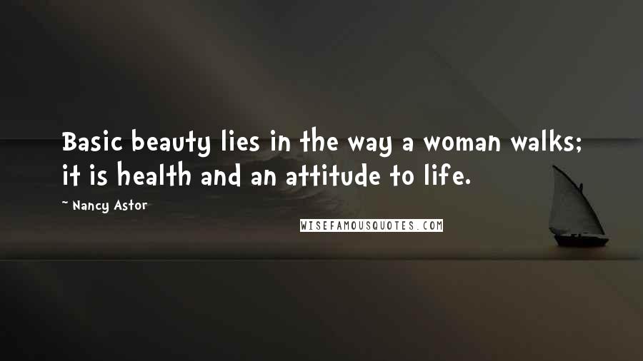 Nancy Astor Quotes: Basic beauty lies in the way a woman walks; it is health and an attitude to life.